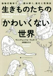 生きものたちの「かわいくない」世界 動物行動学で読み解く、進化と性淘汰／ヴィンチェンツォ・ヴェヌート(著者),安野亜矢子(訳者)