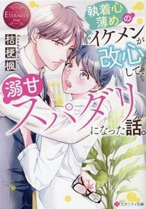 執着心薄めのイケメンが改心して、溺甘スパダリになった話。 エタニティ文庫・赤／桔梗楓(著者)