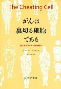 がんは裏切る細胞である 進化生物学から治療戦略へ／アシーナ・アクティピス(著者),梶山あゆみ(訳者)