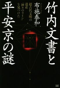 竹内文書と平安京の謎 超古代文明の遺産「神々のライン」を見つけた／布施泰和(著者)