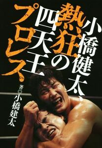 小橋健太、熱狂の四天王プロレス／小橋建太(著者)