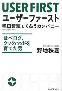 ユーザーファースト　穐田誉輝とくふうカンパニー 食べログ、クックパッドを育てた男／野地秩嘉(著者)