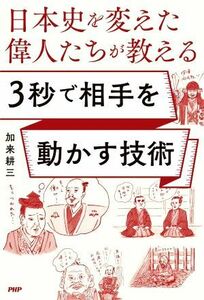 日本史を変えた偉人たちが教える　３秒で相手を動かす技術／加来耕三(著者)