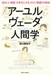 アーユルヴェーダ人間学 「自分」と「顧客」を幸せにする、サロン繁盛！の秘法／西川眞知子(著者)