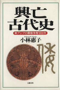 興亡古代史 東アジアの覇権争奪１０００年／小林恵子(著者)