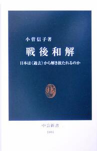 戦後和解 日本は「過去」から解き放たれるのか 中公新書／小菅信子(著者)