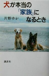 犬が本当の「家族」になるとき／片野ゆか(著者)