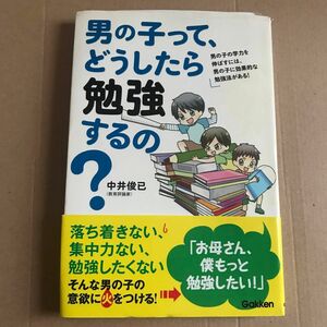 男の子って、どうしたら勉強するの？　男の子の学力を伸ばすには、男の子に効果的な勉強法がある！ 中井俊已／著