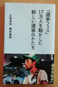 ★「選挙フェス」17万人を動かした新しい選挙のかたち　三宅洋平　岡本俊浩／著　星海社新書★　