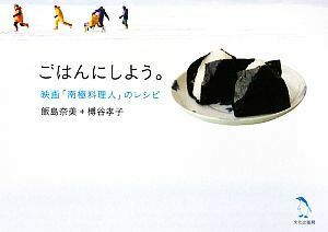 ごはんにしよう。 映画「南極料理人」のレシピ／飯島奈美，榑谷孝子【著】