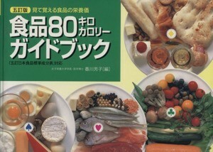 五訂版　食品８０キロカロリーガイドブック 見て覚える食品の栄養価　「五訂日本食品標準成分表」対応／香川芳子(編者)