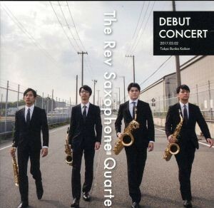 ＤＥＢＵＴ　ＣＯＮＣＥＲＴ／Ｔｈｅ　Ｒｅｖ　Ｓａｘｏｐｈｏｎｅ　Ｑｕａｒｔｅｔ,上野耕平（ｓｓ）,宮越悠貴（ａｓ）,都築惇（ｔｓ）,田