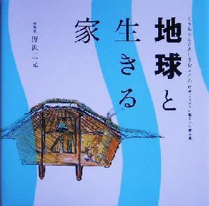 地球と生きる家 くうねるところにすむところ０７子どもたちに伝えたい家の本／野沢正光(著者)