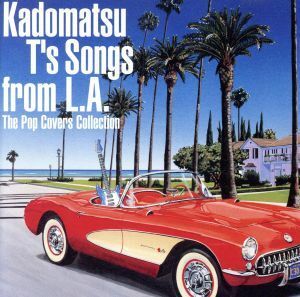 Ｋａｄｏｍａｔｓｕ　Ｔ’ｓ　Ｓｏｎｇｓ　ｆｒｏｍ　Ｌ．Ａ．　Ｔｈｅ　Ｐｏｐ　Ｃｏｖｅｒｓ　Ｃｏｌｌｅｃｔｉｏｎ／角松敏生,（オムニ