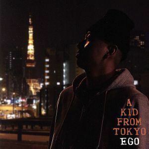 Ａ　ｋｉｄ　ｆｒｏｍ　Ｔｏｋｙｏ／ＥＧＯ