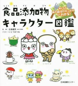 食品添加物キャラクター図鑑　気になるあの成分のホントがよくわかる！／左巻健男,いとうみつる