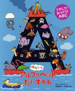 ゆかいなアルファベットだいずかん さがして！みつけて！ＡＢＣ／アラン・サンダース(著者),高津由紀子(訳者),外山節子