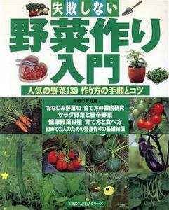 失敗しない野菜作り入門 人気の野菜１３９　作り方の手順とコツ 主婦の友生活シリーズ／主婦の友社(編者)