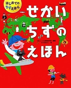 せかいちずのえほん はじめてのちずえほん／ＷＩＬＬこども知育研究所【編著】，すずきあさこ【絵】