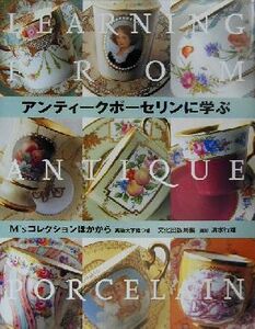 アンティークポーセリンに学ぶ Ｍ’ｓコレクションほかから／文化出版局(編者),清水行雄