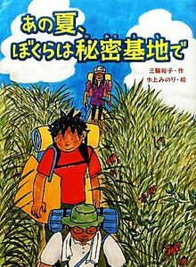 あの夏、ぼくらは秘密基地で スプラッシュ・ストーリーズ８／三輪裕子【作】，水上みのり【画】