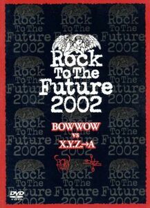 Ｒｏｃｋ Ｔｏ Ｔｈｅ Ｆｕｔｕｒｅ ２００２／ＢＯＷＷＯＷＸ．Ｙ．Ｚ．→Ａ