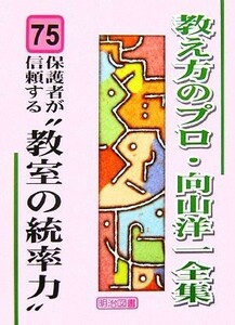 保護者が信頼する“教室の統率力” 教え方のプロ・向山洋一全集７５／向山洋一【著】