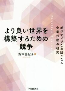 よりよい世界を構築するための競争 ポジティブな逸脱となる企業行動の研究／鈴木由紀子(著者)