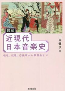 図解　近現代日本音楽史 唱歌、校歌、応援歌から歌謡曲まで／田中健次(著者)