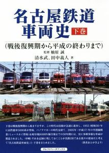 名古屋鉄道車両史(下巻) 戦後復興期から平成の終わりまで／清水武(著者),田中義人(著者)