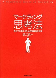 マーケティング思考法 考えて行動するための実践的手引書／数江良一【著】