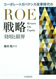 コーポレートガバナンス改革時代のＲＯＥ戦略 効用と限界／藤田勉(著者)