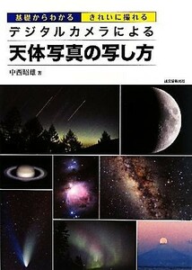 デジタルカメラによる天体写真の写し方 基礎からわかるきれいに撮れる／中西昭雄【著】