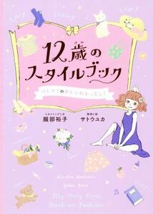 １２歳のスタイルブック　はじめてのおしゃれレッスン 服部裕子／スタイリングと文　サトウユカ／物語と絵