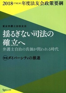 揺るぎない司法の確立へ 弁護士自治の真価が問われる時代 法友会政策要綱２０１８／東京弁護士会法友会(著者)