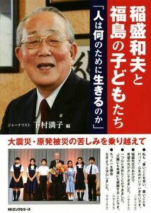 稲盛和夫と福島の子どもたち 人は何のために生きるのか／ザベリオ学園の子どもたち(著者),下村満子(編者),稲盛和夫