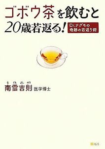 ゴボウ茶を飲むと２０歳若返る！ Ｄｒ．ナグモの奇跡の若返り術／南雲吉則【著】