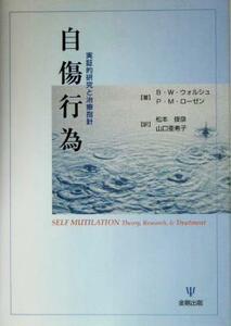 自傷行為 実証的研究と治療指針／バレント・Ｗ．ウォルシュ(著者),ポール・Ｍ．ローゼン(著者),松本俊彦(訳者),山口亜希子(訳者)