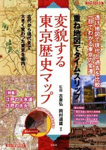 変貌する東京歴史マップ 重ね地図でタイムスリップ　古代から現代まで大きく変わった東京を案内！／古泉弘,岡村道雄