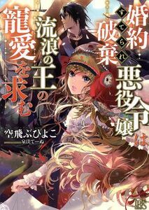 婚約破棄られ悪役令嬢は流浪の王の寵愛を求む 一迅社文庫アイリス／空飛ぶひよこ(著者),泉?てーぬ