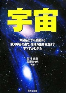 宇宙 太陽系とその惑星から銀河宇宙の果て、地球外生命探査まですべてがわかる／沼澤茂美，脇屋奈々代【共著】