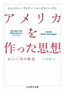 アメリカを作った思想 五〇〇年の歴史 ちくま学芸文庫／ジェニファー・ラトナー・ローゼンハーゲン(著者),入江哲朗(訳者)