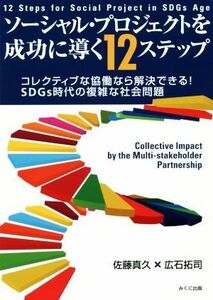 ソーシャル・プロジェクトを成功に導く１２ステップ コレクティブな協働なら解決できる！ＳＤＧｓ時代の複雑な社会問題／佐藤真久(著者),広