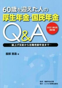 ６０歳を迎えた人の厚生年金・国民年金Ｑ＆Ａ(２０２１年６月改訂版) 繰上げ支給から在職老齢年金まで／服部営造(著者),服部年金企画(監修)