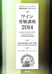 ワイン受験講座(２０１４) アカデミー・デュ・ヴァン受験対策講座　公式テキスト／アカデミー・デュ・ヴァン(著者),矢野恒(著者)