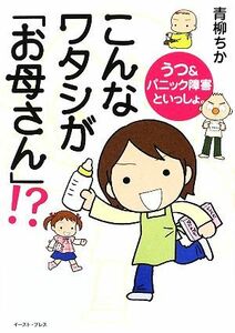 こんなワタシが「お母さん」！？　コミックエッセイ うつ＆パニック障害といっしょ。／青柳ちか【著】