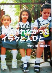 報道されなかったイラクと人びと テレビリポーターと戦場カメラマンが伝える／大村正樹(著者),渡部陽一