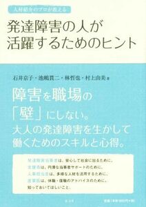 発達障害の人が活躍するためのヒント／石井京子(著者),林哲也(著者),村上由美(著者),池嶋貫二(著者)