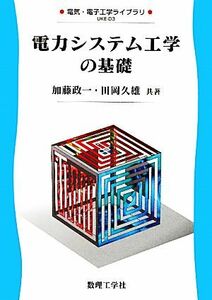 電力システム工学の基礎 電気・電子工学ライブラリ＝ＵＫＥ‐Ｄ３ 電気・電子工学ライブラリＵＫＥ‐Ｄ３／加藤政一，田岡久雄【共著】