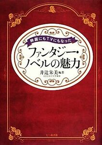 映画にもＴＶにもなったファンタジー・ノベルの魅力／井辻朱美【編著】